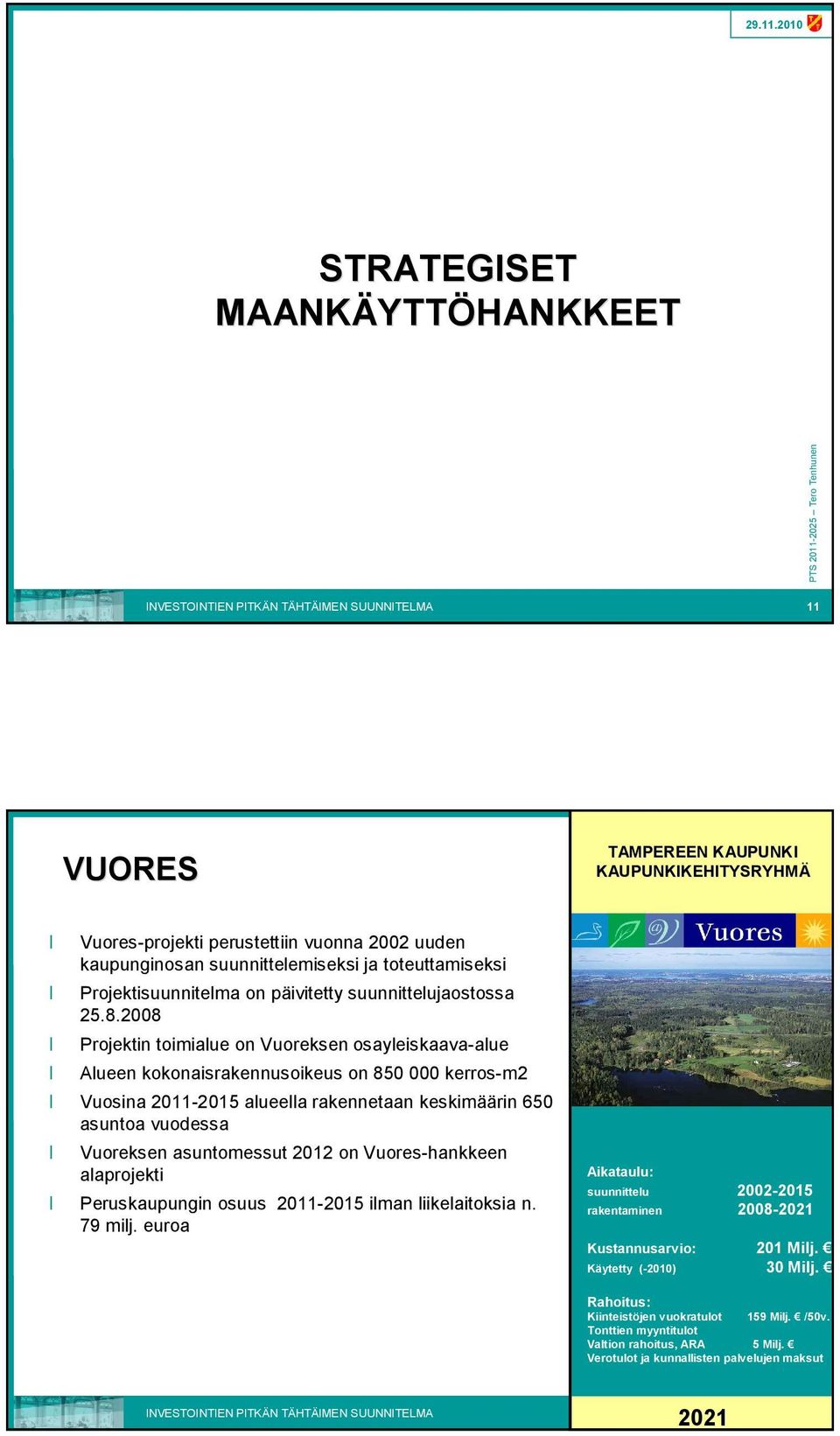 2008 Projektin toimialue on Vuoreksen osayleiskaava alue Alueen kokonaisrakennusoikeus on 850 000 kerros m2 Vuosina 2011 2015 alueella rakennetaan keskimäärin 650 asuntoa vuodessa Vuoreksen