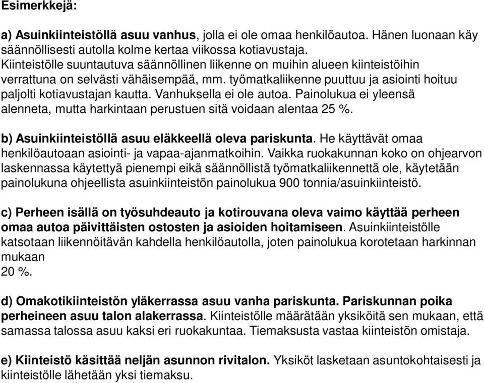 Vanhuksella ei ole autoa. Painolukua ei yleensä alenneta, mutta harkintaan perustuen sitä voidaan alentaa 25 %. b) Asuinkiinteistöllä asuu eläkkeellä oleva pariskunta.