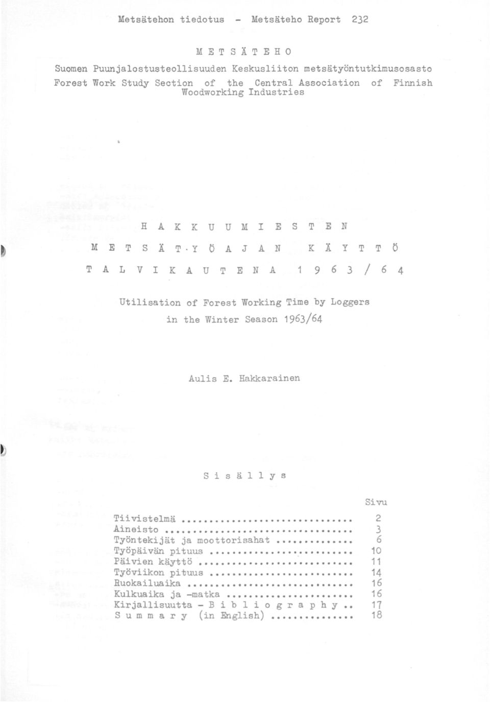 Aulis E. Hakkarainen s i s ä 1 1 y s Sivu Tii vistelmä............................... 2 Aineisto.................................. 3 Työntekijät ja moottorisahat 6 Työpäivän pituus 10 Päivien käyttö.