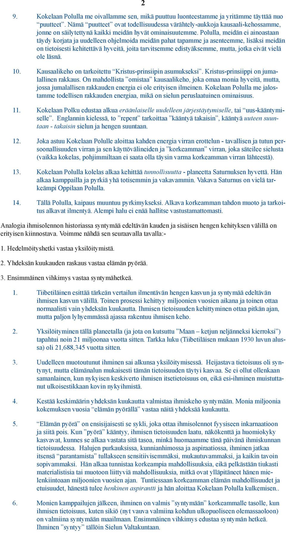 Polulla, meidän ei ainoastaan täydy korjata ja uudelleen ohjelmoida meidän pahat tapamme ja asenteemme, lisäksi meidän on tietoisesti kehitettävä hyveitä, joita tarvitsemme edistyäksemme, mutta,