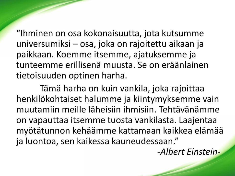 Tämä harha on kuin vankila, joka rajoittaa henkilökohtaiset halumme ja kiintymyksemme vain muutamiin meille läheisiin