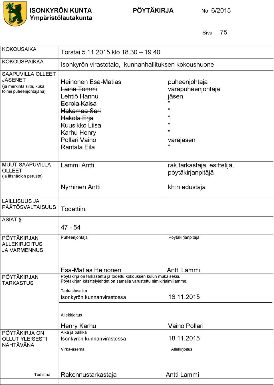 puheenjohtaja varapuheenjohtaja jäsen varajäsen MUUT SAAPUVILLA OLLEET (ja läsnäolon peruste) Lammi Antti Nyrhinen Antti rak.