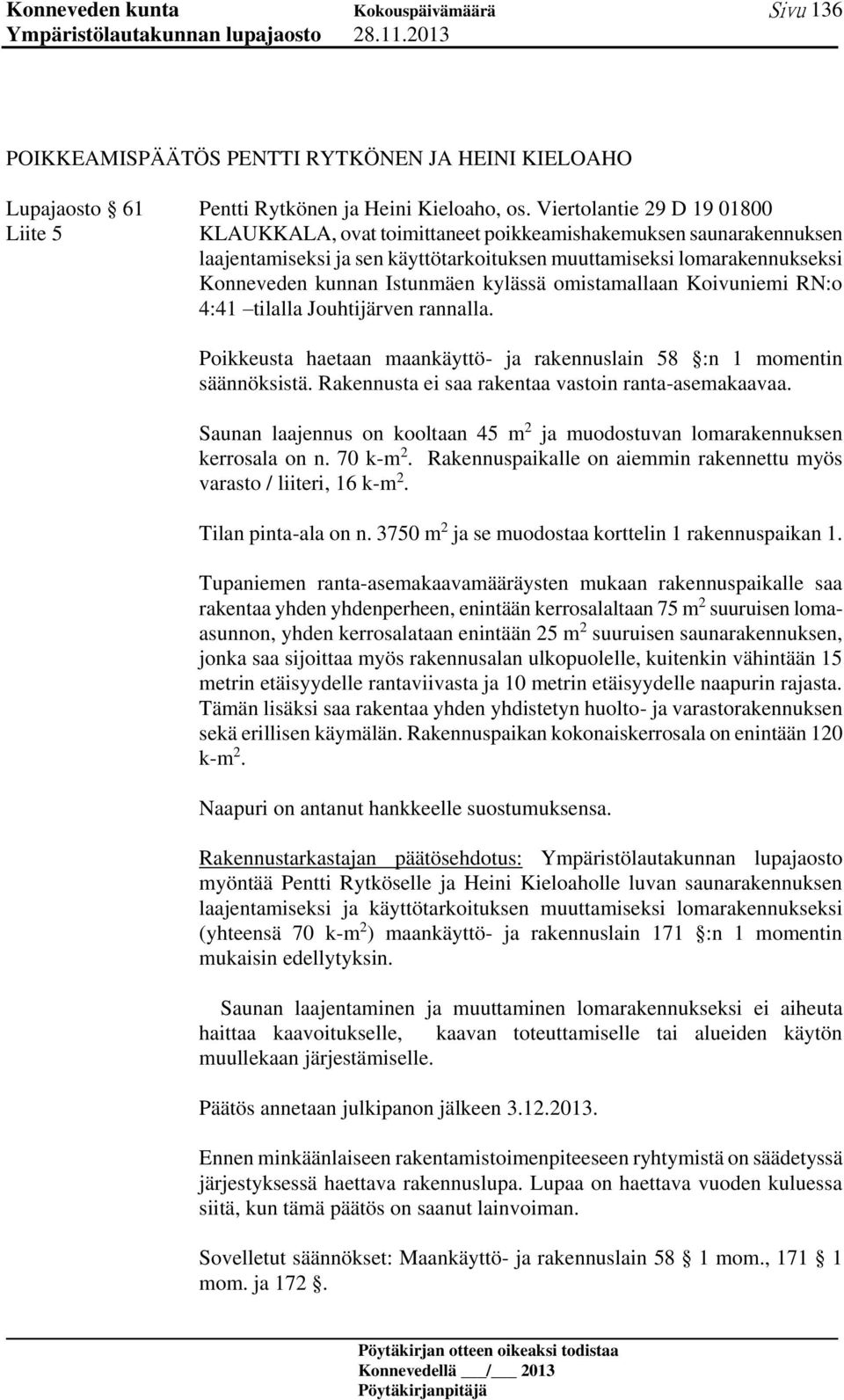 Istunmäen kylässä omistamallaan Koivuniemi RN:o 4:41 tilalla Jouhtijärven rannalla. Poikkeusta haetaan maankäyttö- ja rakennuslain 58 :n 1 momentin säännöksistä.