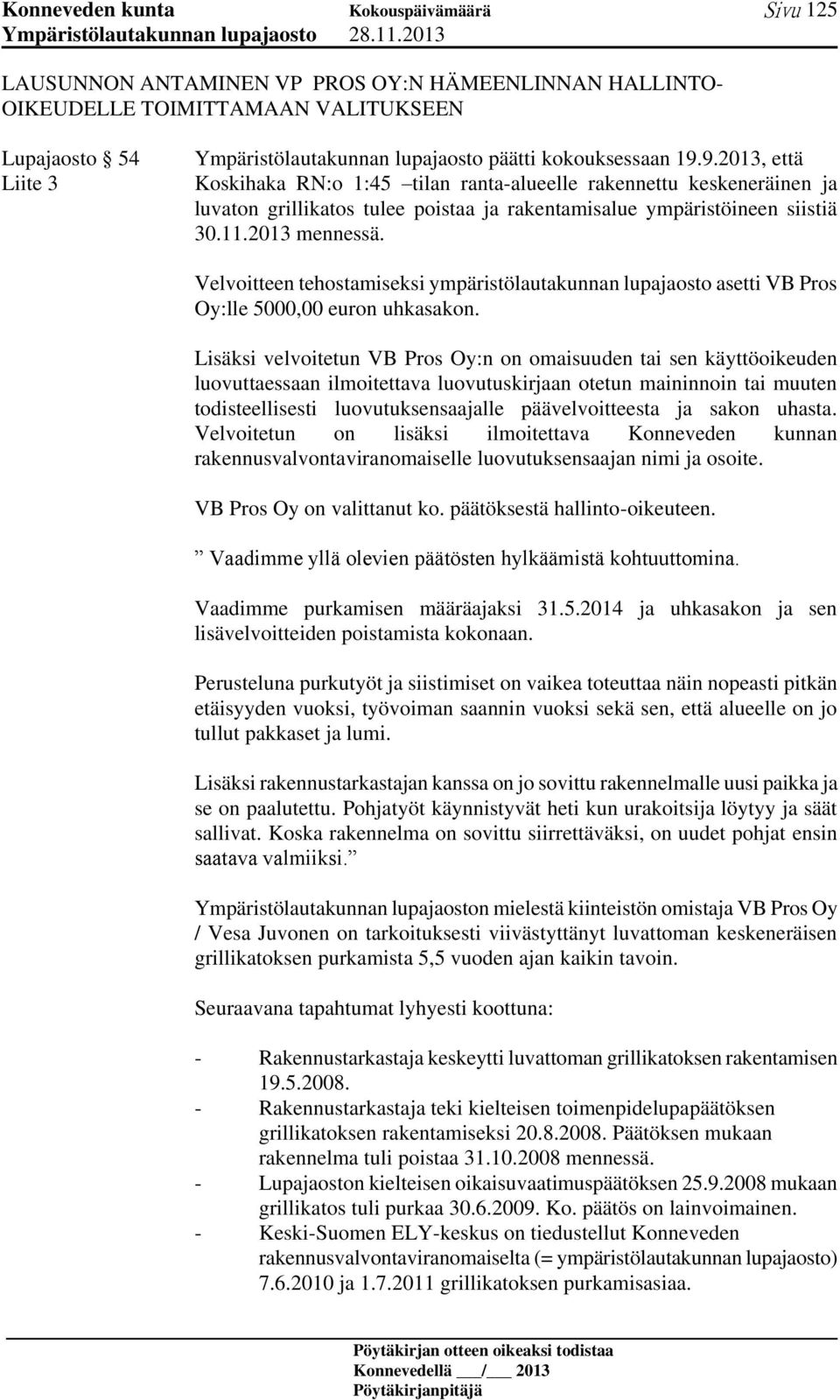 Velvoitteen tehostamiseksi ympäristölautakunnan lupajaosto asetti VB Pros Oy:lle 5000,00 euron uhkasakon.