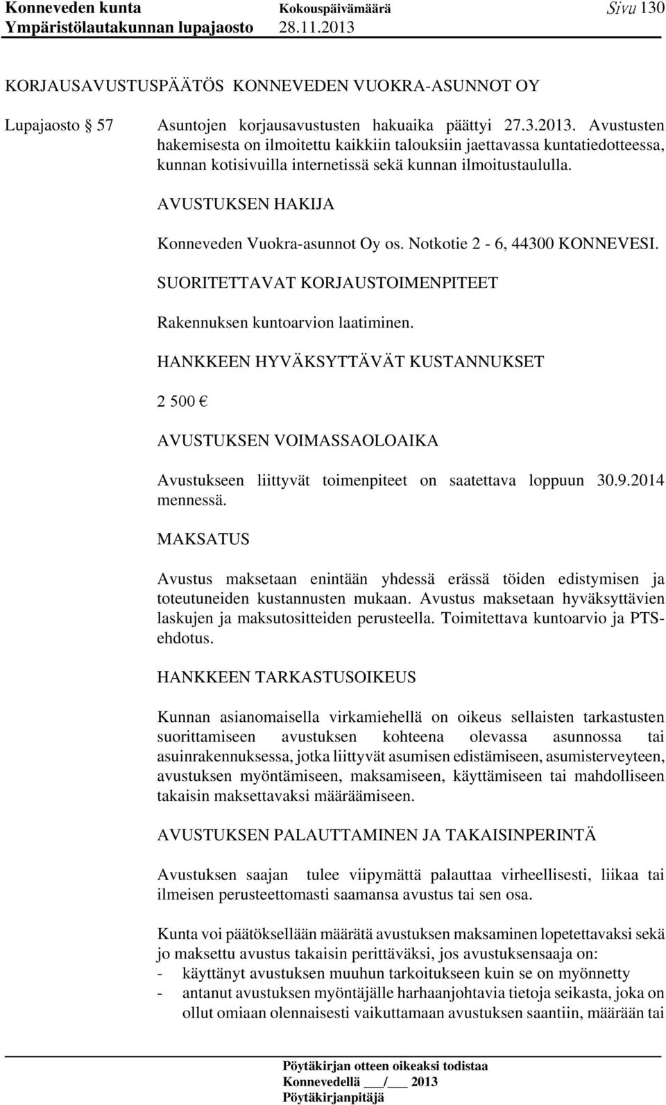 AVUSTUKSEN HAKIJA Konneveden Vuokra-asunnot Oy os. Notkotie 2-6, 44300 KONNEVESI. SUORITETTAVAT KORJAUSTOIMENPITEET Rakennuksen kuntoarvion laatiminen.