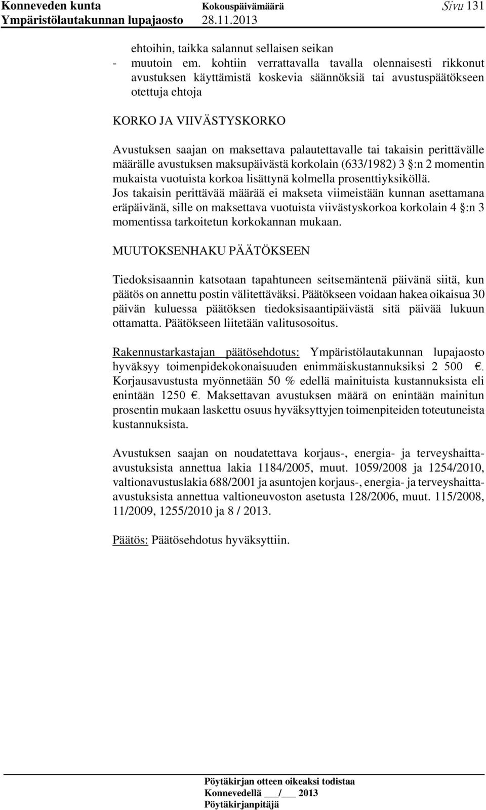 palautettavalle tai takaisin perittävälle määrälle avustuksen maksupäivästä korkolain (633/1982) 3 :n 2 momentin mukaista vuotuista korkoa lisättynä kolmella prosenttiyksiköllä.