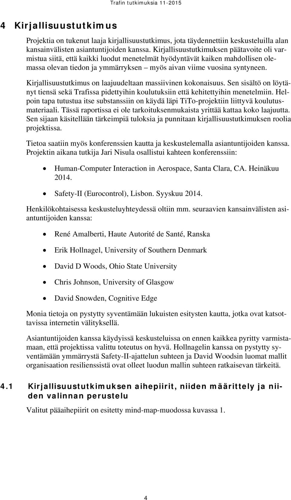 Kirjallisuustutkimus on laajuudeltaan massiivinen kokonaisuus. Sen sisältö on löytänyt tiensä sekä Trafissa pidettyihin koulutuksiin että kehitettyihin menetelmiin.