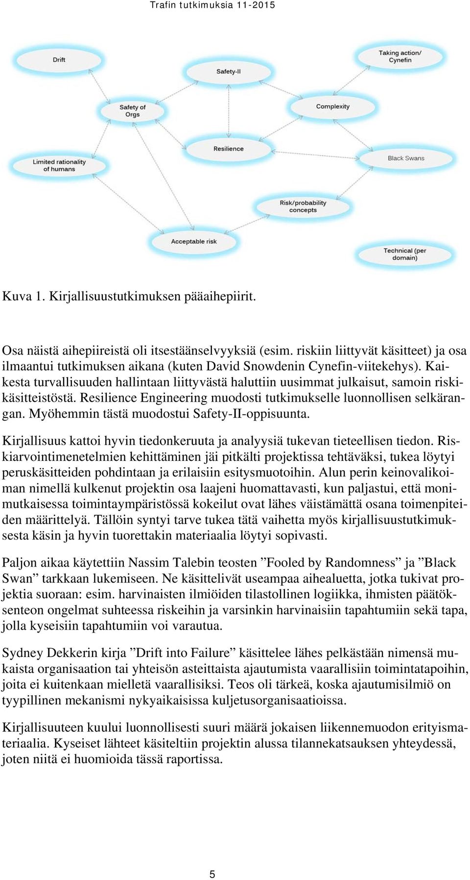 Kaikesta turvallisuuden hallintaan liittyvästä haluttiin uusimmat julkaisut, samoin riskikäsitteistöstä. Resilience Engineering muodosti tutkimukselle luonnollisen selkärangan.