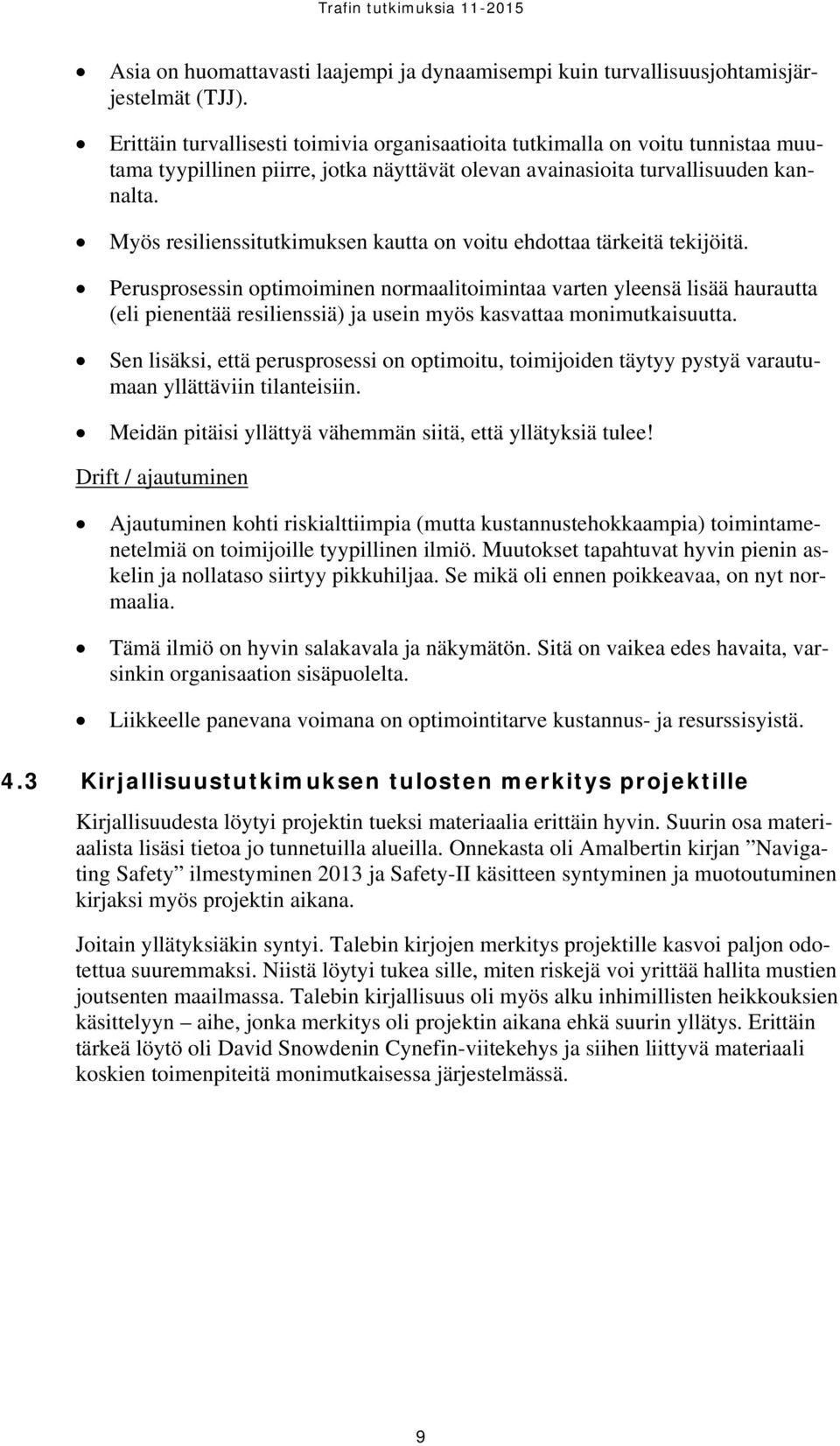 Myös resilienssitutkimuksen kautta on voitu ehdottaa tärkeitä tekijöitä.