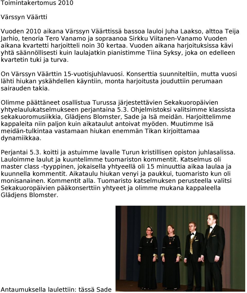 On Värssyn Väärttin 15-vuotisjuhlavuosi. Konserttia suunniteltiin, mutta vuosi lähti hiukan yskähdellen käyntiin, monta harjoitusta jouduttiin perumaan sairauden takia.