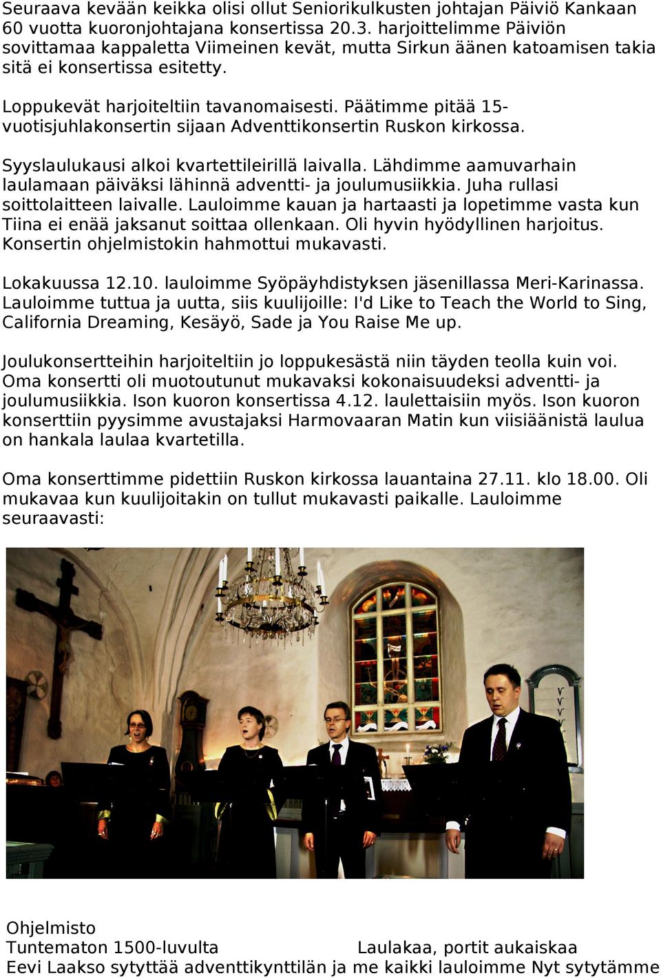 Päätimme pitää 15vuotisjuhlakonsertin sijaan Adventtikonsertin Ruskon kirkossa. Syyslaulukausi alkoi kvartettileirillä laivalla.