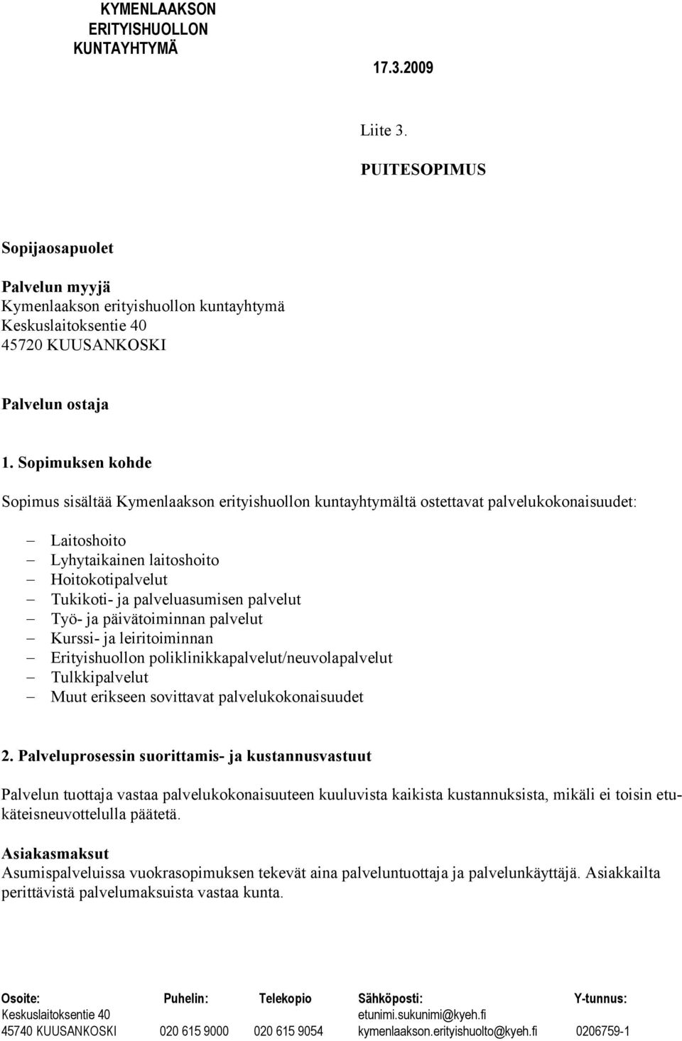 palvelut Työ- ja päivätoiminnan palvelut Kurssi- ja leiritoiminnan Erityishuollon poliklinikkapalvelut/neuvolapalvelut Tulkkipalvelut Muut erikseen sovittavat palvelukokonaisuudet 2.