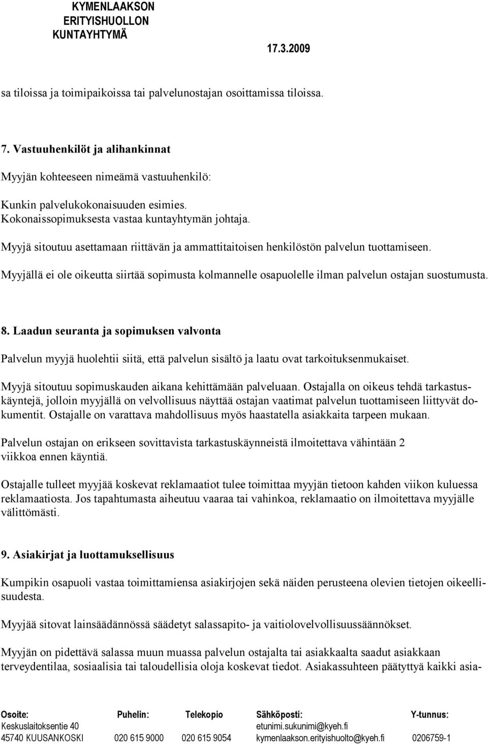 Myyjällä ei ole oikeutta siirtää sopimusta kolmannelle osapuolelle ilman palvelun ostajan suostumusta. 8.