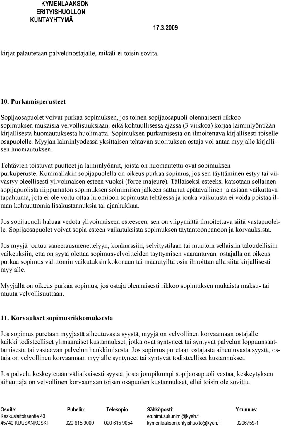 laiminlyöntiään kirjallisesta huomautuksesta huolimatta. Sopimuksen purkamisesta on ilmoitettava kirjallisesti toiselle osapuolelle.