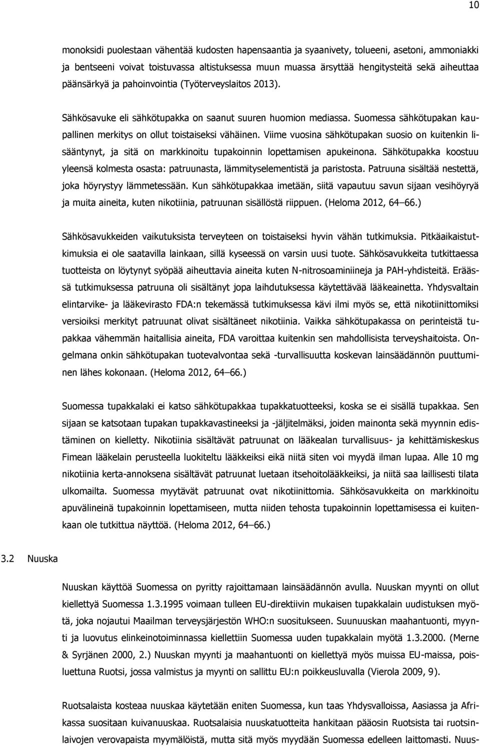 Viime vuosina sähkötupakan suosio on kuitenkin lisääntynyt, ja sitä on markkinoitu tupakoinnin lopettamisen apukeinona.