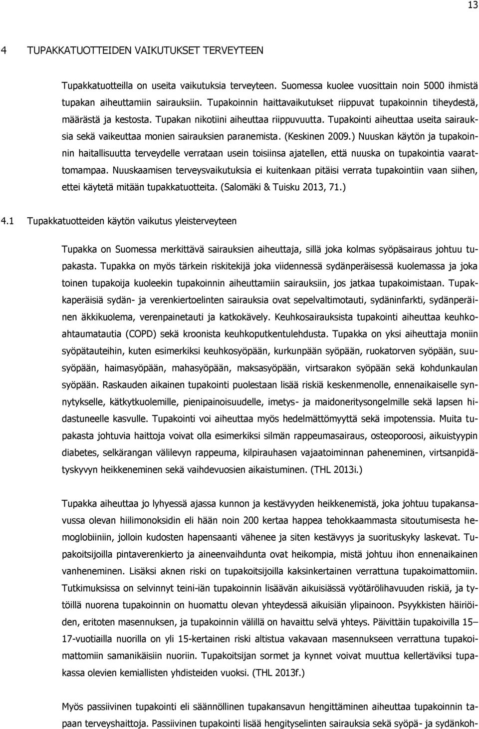 Tupakointi aiheuttaa useita sairauksia sekä vaikeuttaa monien sairauksien paranemista. (Keskinen 2009.