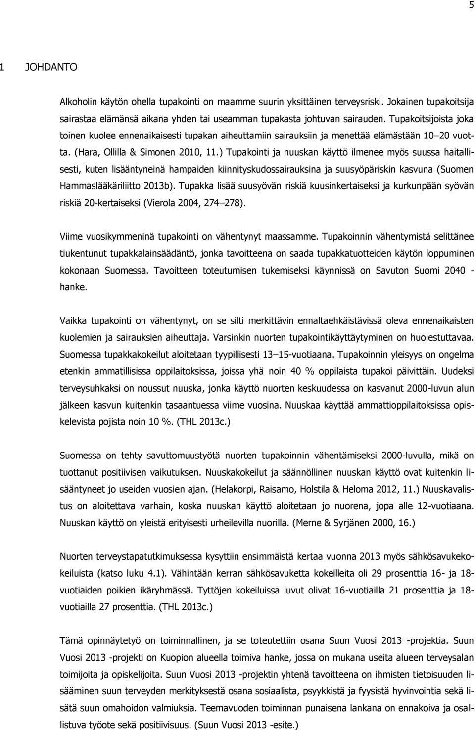 ) Tupakointi ja nuuskan käyttö ilmenee myös suussa haitallisesti, kuten lisääntyneinä hampaiden kiinnityskudossairauksina ja suusyöpäriskin kasvuna (Suomen Hammaslääkäriliitto 2013b).