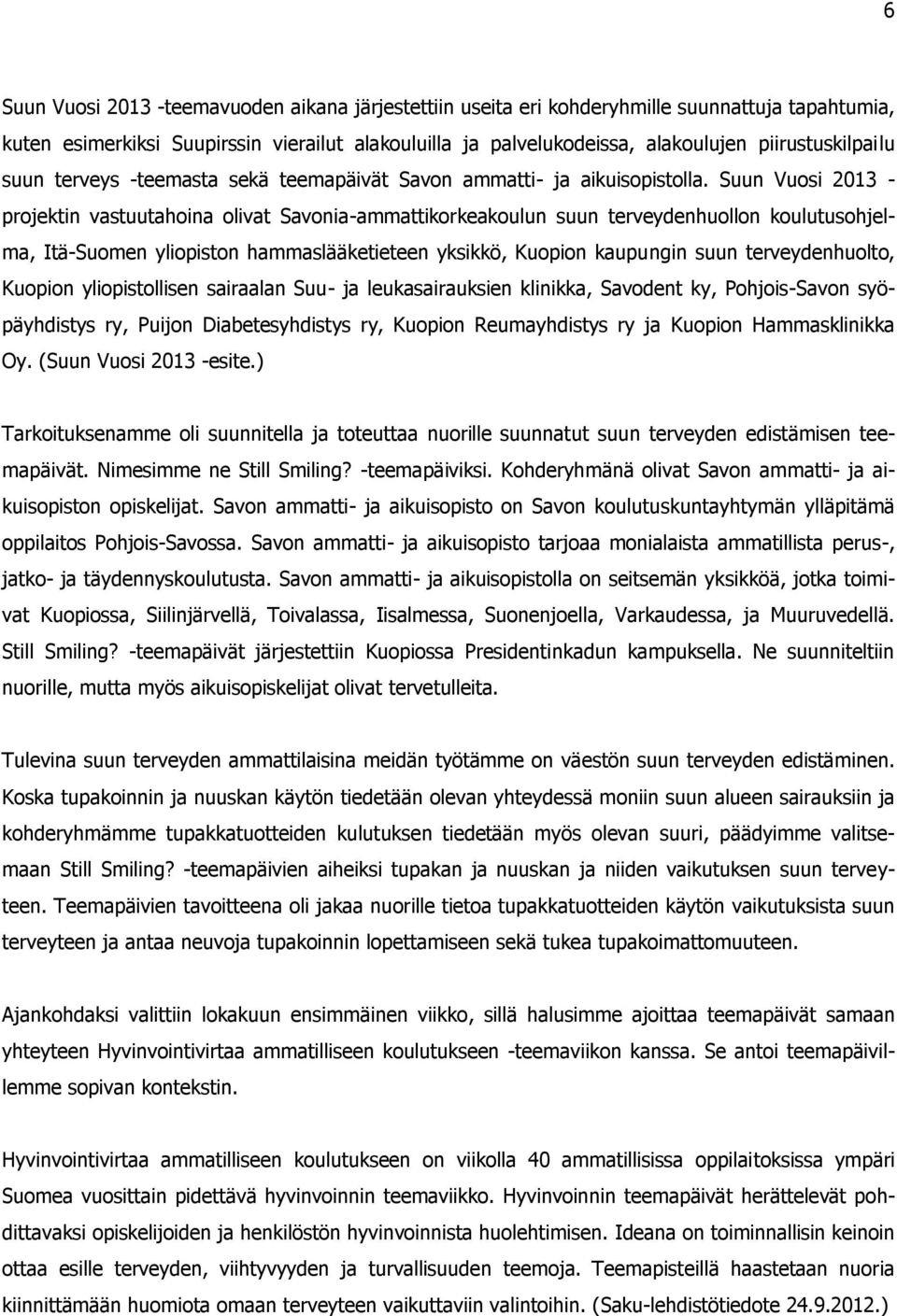 Suun Vuosi 2013 - projektin vastuutahoina olivat Savonia-ammattikorkeakoulun suun terveydenhuollon koulutusohjelma, Itä-Suomen yliopiston hammaslääketieteen yksikkö, Kuopion kaupungin suun