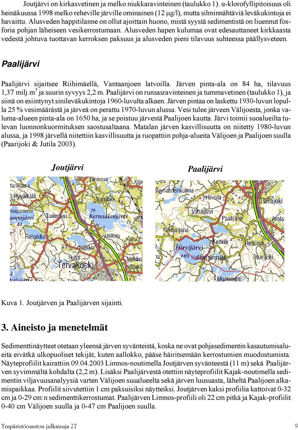 Alusveden happitilanne on ollut ajoittain huono, mistä syystä sedimentistä on liuennut fosforia pohjan läheiseen vesikerrostumaan.