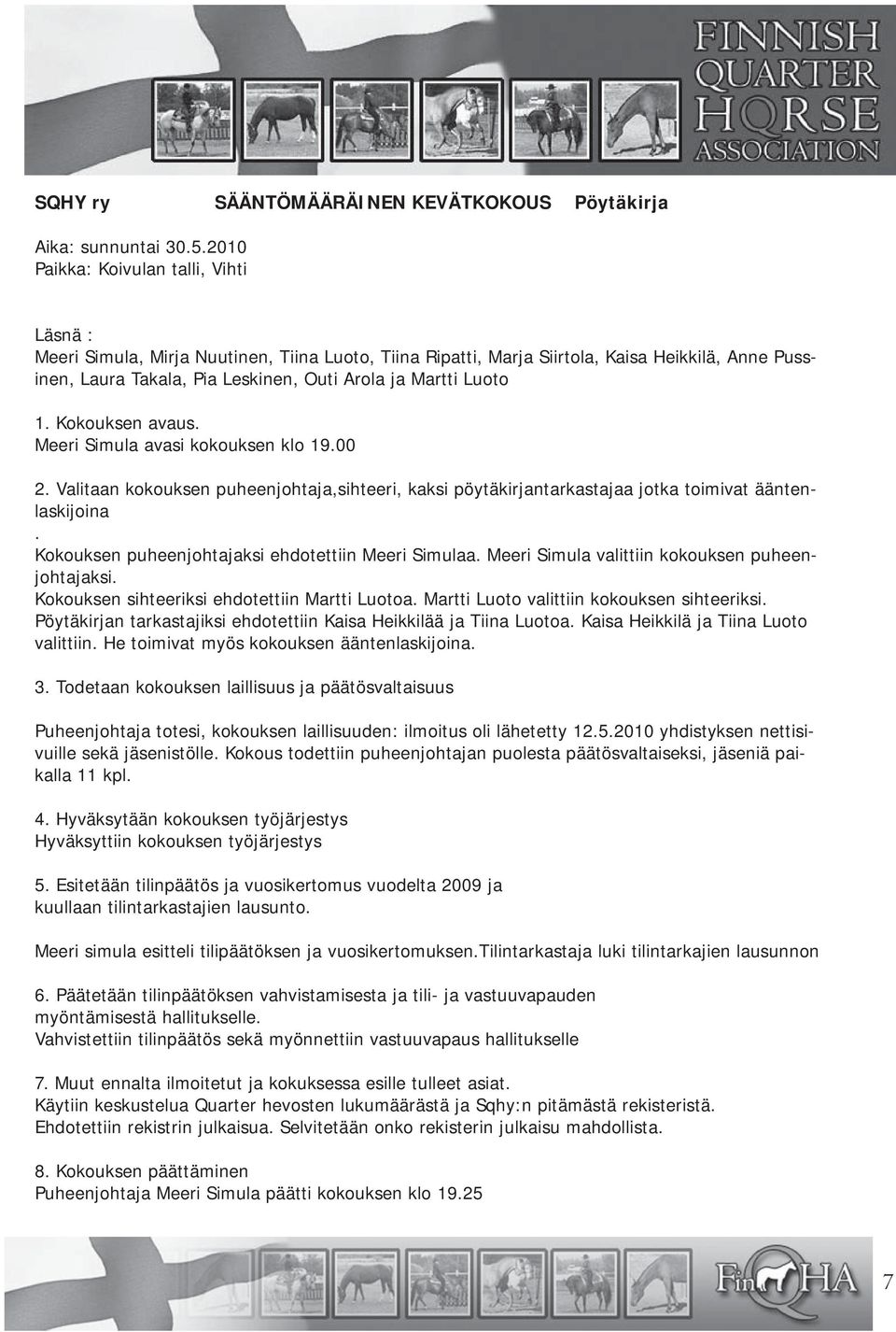 Luoto 1. Kokouksen avaus. Meeri Simula avasi kokouksen klo 19.00 2. Valitaan kokouksen puheenjohtaja,sihteeri, kaksi pöytäkirjantarkastajaa jotka toimivat ääntenlaskijoina.