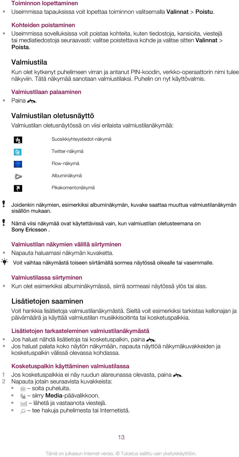 Poista. Valmiustila Kun olet kytkenyt puhelimeen virran ja antanut PIN-koodin, verkko-operaattorin nimi tulee näkyviin. Tätä näkymää sanotaan valmiustilaksi. Puhelin on nyt käyttövalmis.