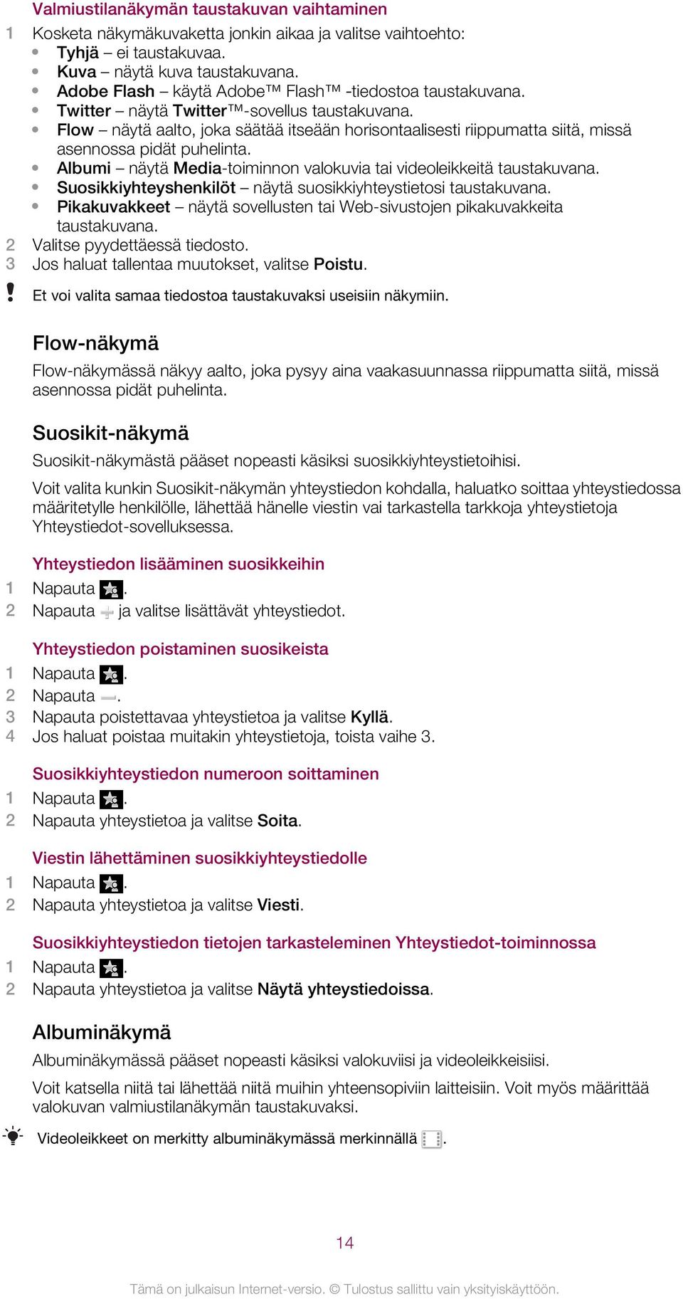 Flow näytä aalto, joka säätää itseään horisontaalisesti riippumatta siitä, missä asennossa pidät puhelinta. Albumi näytä Media-toiminnon valokuvia tai videoleikkeitä taustakuvana.