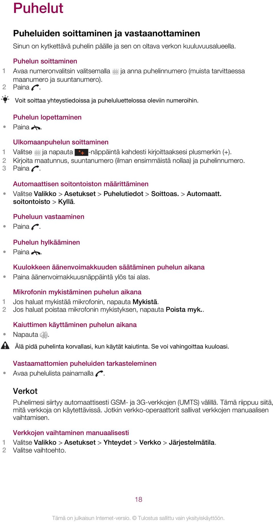 Voit soittaa yhteystiedoissa ja puheluluettelossa oleviin numeroihin. Puhelun lopettaminen Paina.