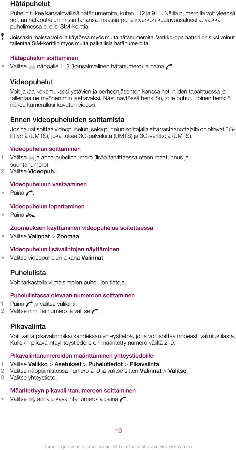 Joissakin maissa voi olla käytössä myös muita hätänumeroita. Verkko-operaattori on siksi voinut tallentaa SIM-korttiin myös muita paikallisia hätänumeroita.