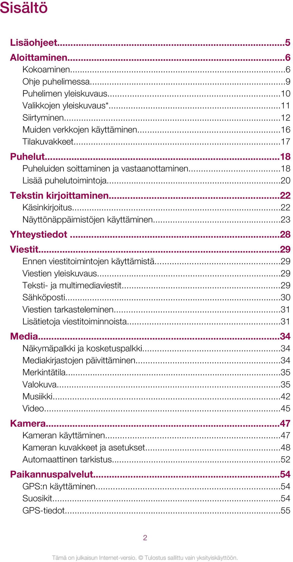 ..28 Viestit...29 Ennen viestitoimintojen käyttämistä...29 Viestien yleiskuvaus...29 Teksti- ja multimediaviestit...29 Sähköposti...30 Viestien tarkasteleminen...31 Lisätietoja viestitoiminnoista.