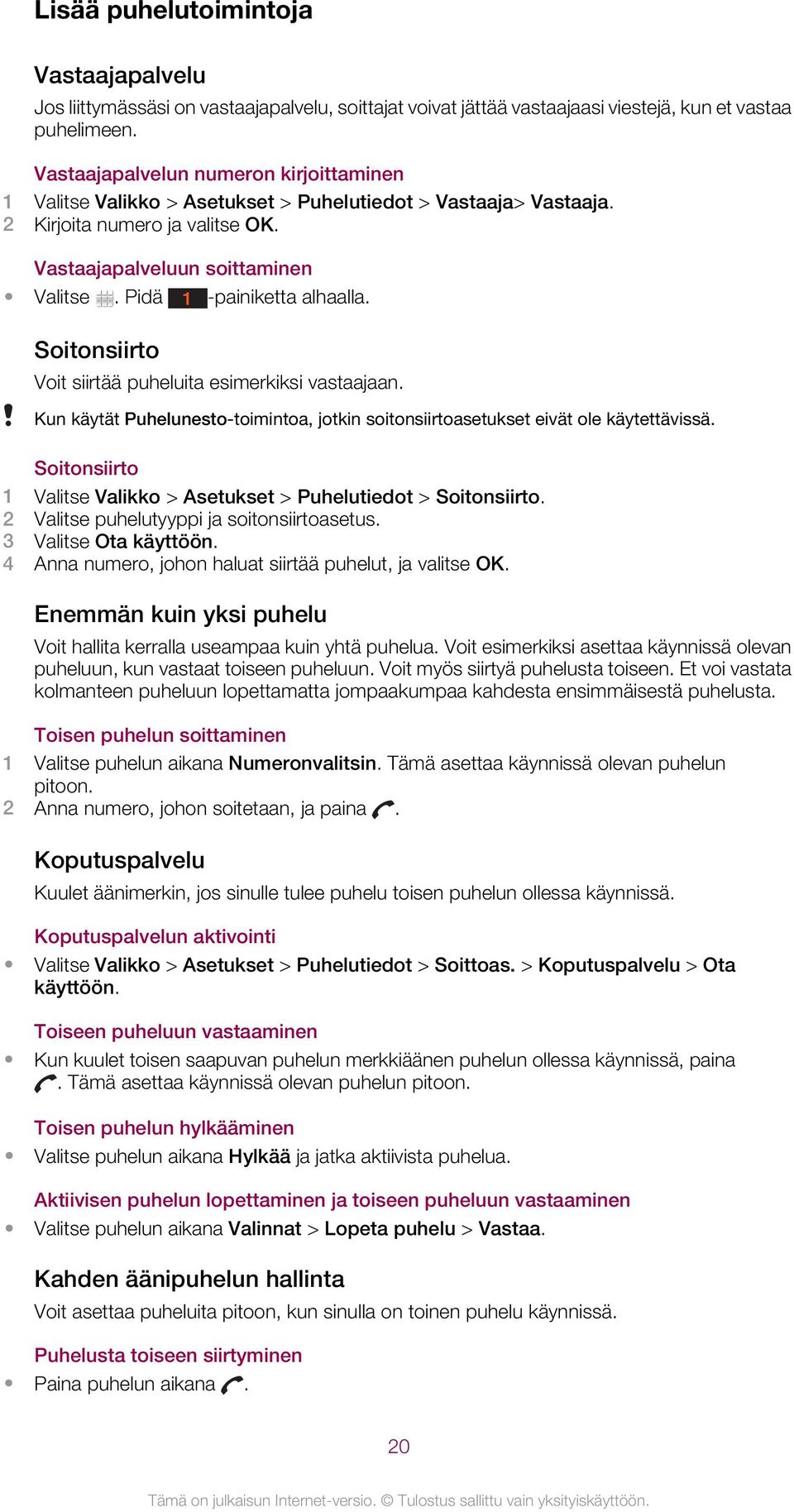 Pidä 1 -painiketta alhaalla. Soitonsiirto Voit siirtää puheluita esimerkiksi vastaajaan. Kun käytät Puhelunesto-toimintoa, jotkin soitonsiirtoasetukset eivät ole käytettävissä.