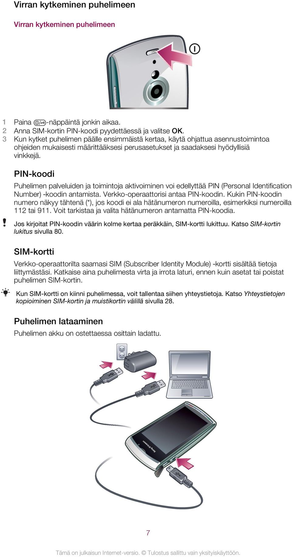 PIN-koodi Puhelimen palveluiden ja toimintoja aktivoiminen voi edellyttää PIN (Personal Identification Number) koodin antamista. Verkko-operaattorisi antaa PIN-koodin.