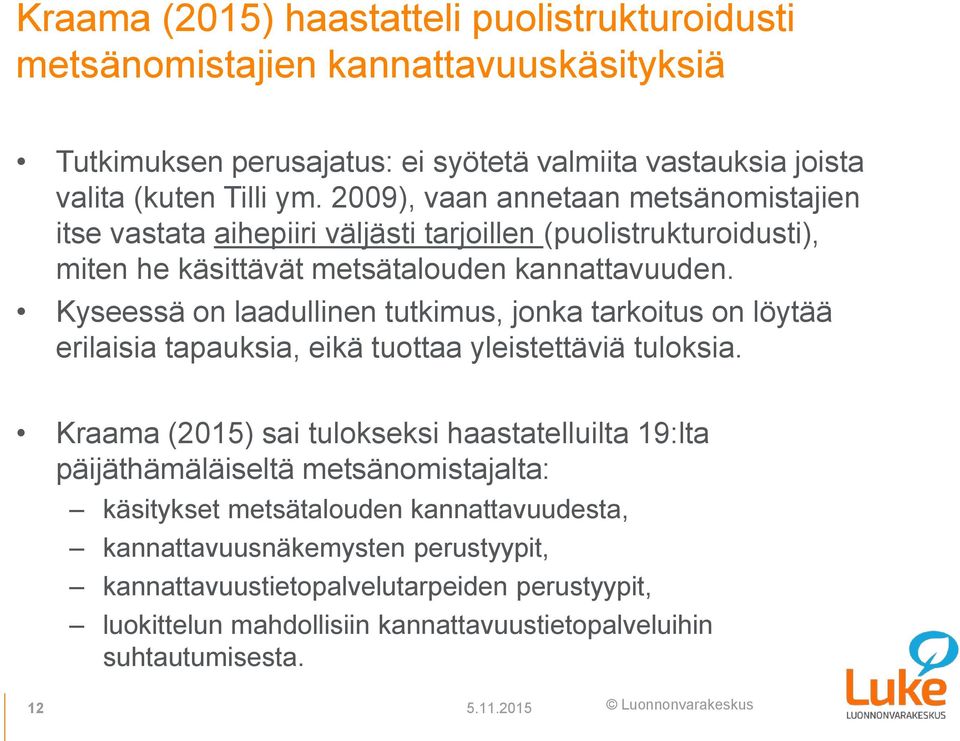 Kyseessä on laadullinen tutkimus, jonka tarkoitus on löytää erilaisia tapauksia, eikä tuottaa yleistettäviä tuloksia.