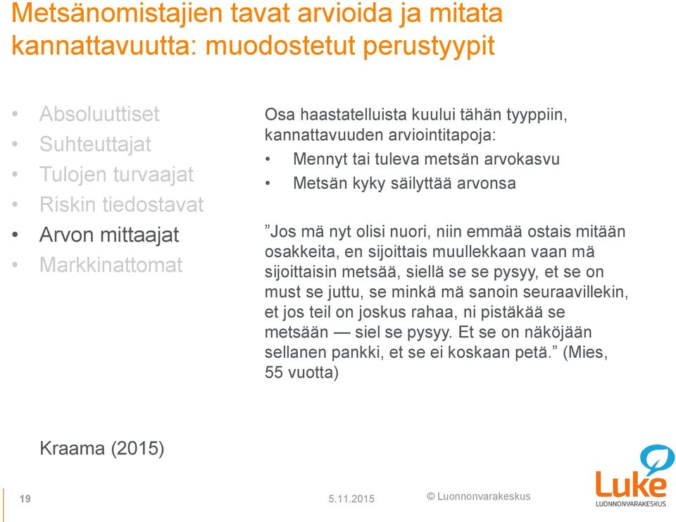 olisi nuori, niin emmää ostais mitään osakkeita, en sijoittais muullekkaan vaan mä sijoittaisin metsää, siellä se se pysyy, et se on must se juttu, se minkä mä sanoin