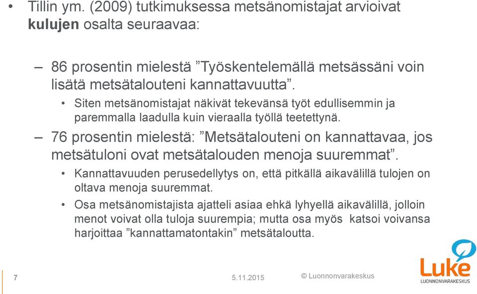 Siten metsänomistajat näkivät tekevänsä työt edullisemmin ja paremmalla laadulla kuin vieraalla työllä teetettynä.