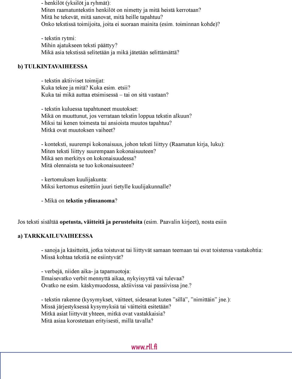 b) TULKINTAVAIHEESSA - tekstin aktiiviset toimijat: Kuka tekee ja mitä? Kuka esim. etsii? Kuka tai mikä auttaa etsimisessä tai on sitä vastaan?