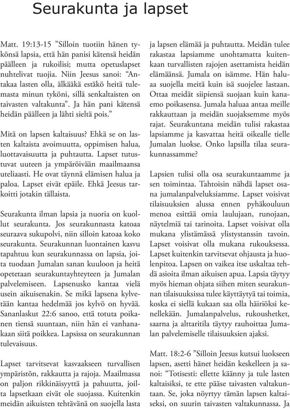 Mitä on lapsen kaltaisuus? Ehkä se on lasten kaltaista avoimuutta, oppimisen halua, luottavaisuutta ja puhtautta. Lapset tutustuvat uuteen ja ympäröivään maailmaansa uteliaasti.