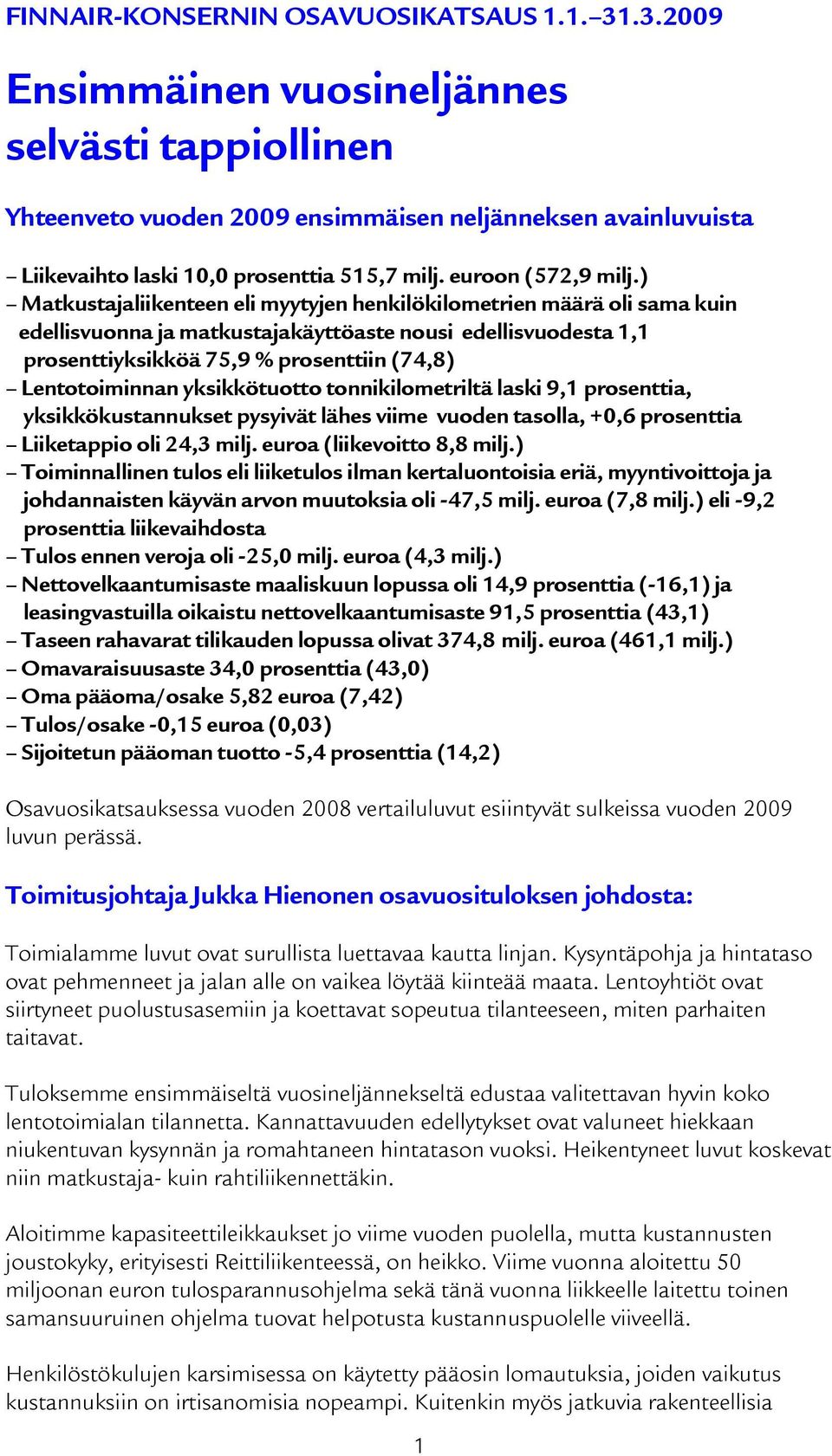 ) Matkustajaliikenteen eli myytyjen henkilökilometrien määrä oli sama kuin edellisvuonna ja matkustajakäyttöaste nousi edellisvuodesta 1,1 prosenttiyksikköä 75,9 % prosenttiin (74,8) Lentotoiminnan