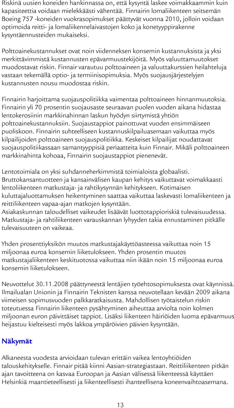 kysyntäennusteiden mukaiseksi. Polttoainekustannukset ovat noin viidenneksen konsernin kustannuksista ja yksi merkittävimmistä kustannusten epävarmuustekijöitä.