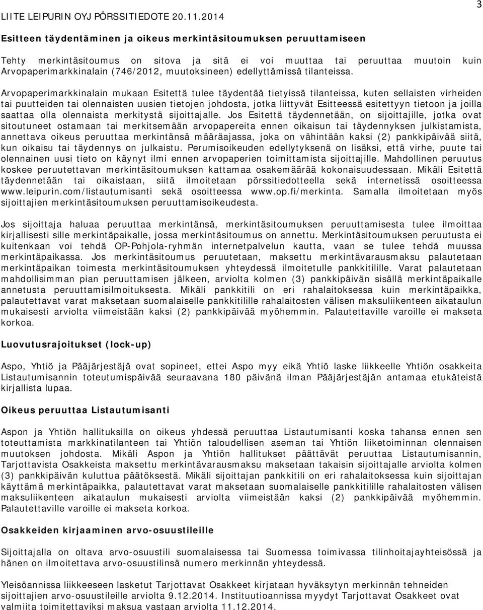 Arvopaperimarkkinalain mukaan Esitettä tulee täydentää tietyissä tilanteissa, kuten sellaisten virheiden tai puutteiden tai olennaisten uusien tietojen johdosta, jotka liittyvät Esitteessä esitettyyn