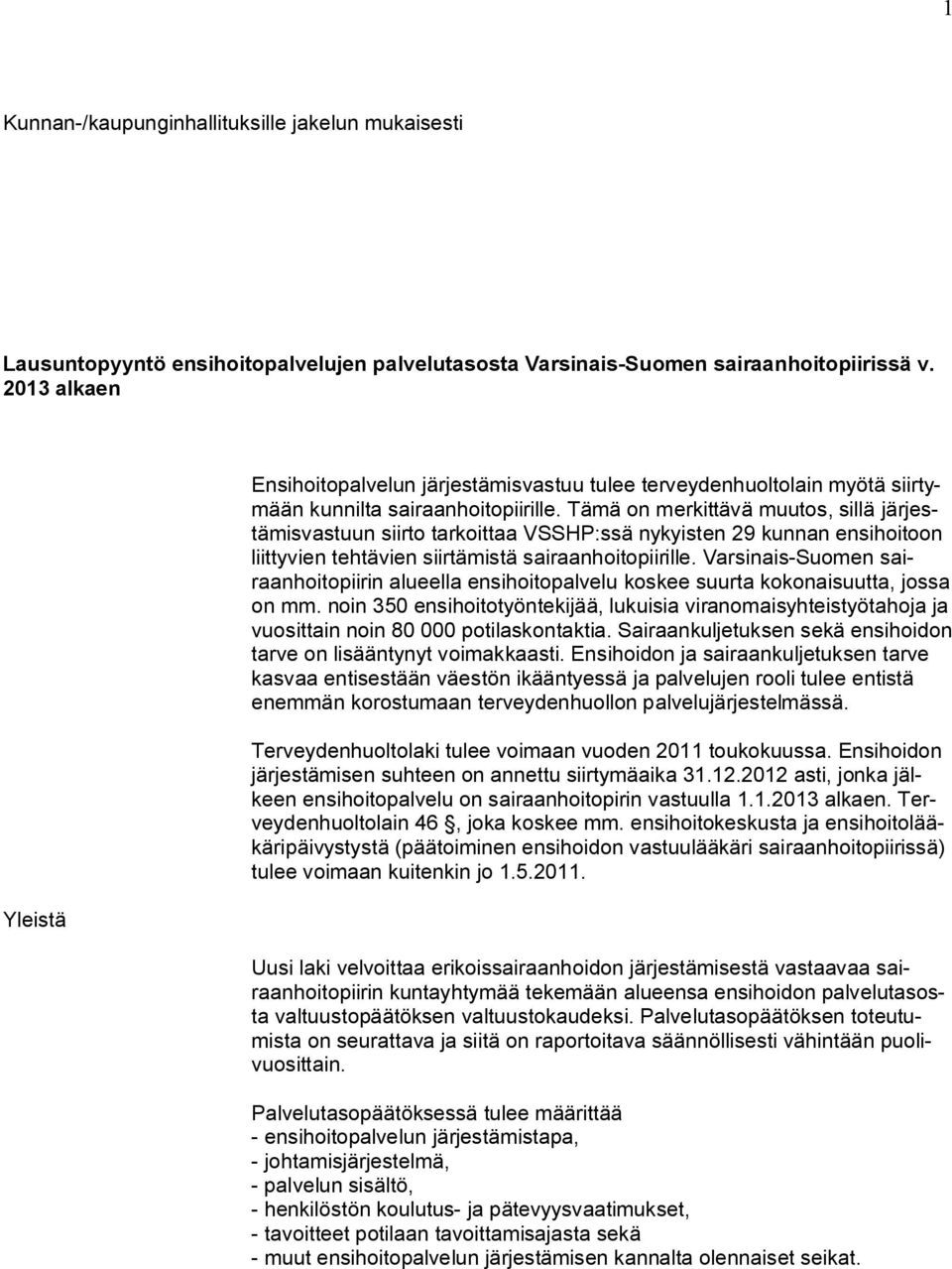 Tämä on merkittävä muutos, sillä järjestämisvastuun siirto tarkoittaa VSSHP:ssä nykyisten 29 kunnan ensihoitoon liittyvien tehtävien siirtämistä sairaanhoitopiirille.