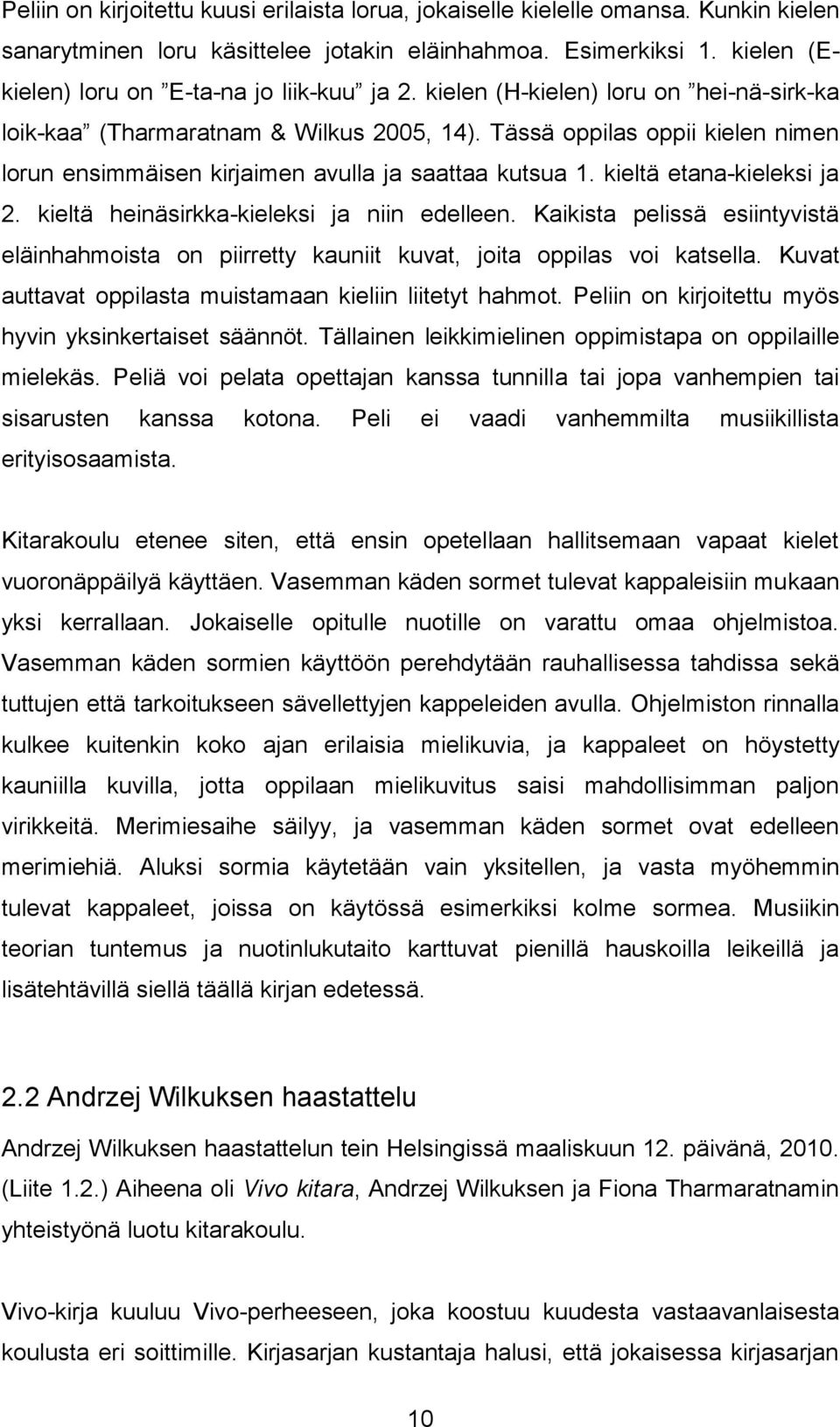 Tässä oppilas oppii kielen nimen lorun ensimmäisen kirjaimen avulla ja saattaa kutsua 1. kieltä etana-kieleksi ja 2. kieltä heinäsirkka-kieleksi ja niin edelleen.