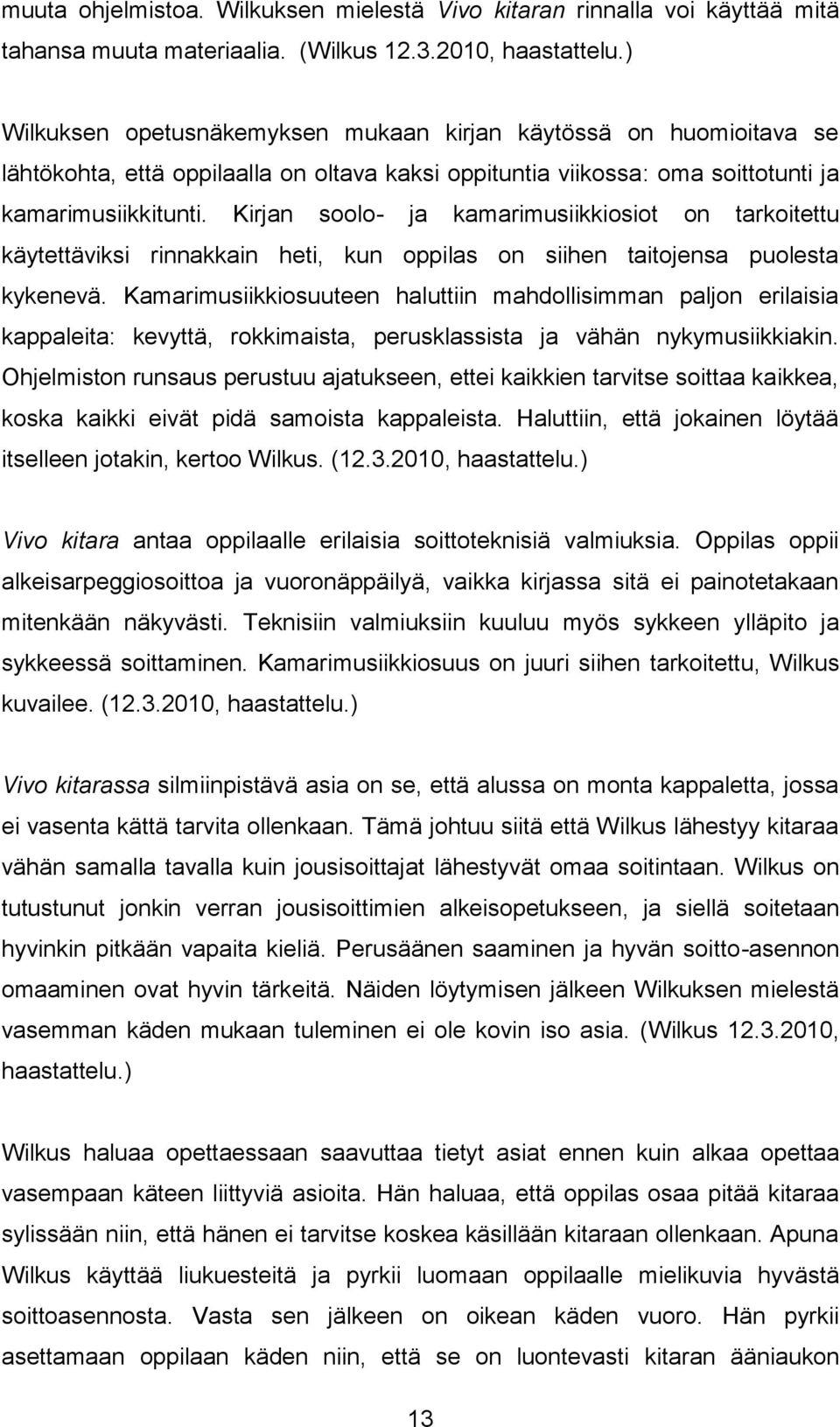 Kirjan soolo- ja kamarimusiikkiosiot on tarkoitettu käytettäviksi rinnakkain heti, kun oppilas on siihen taitojensa puolesta kykenevä.