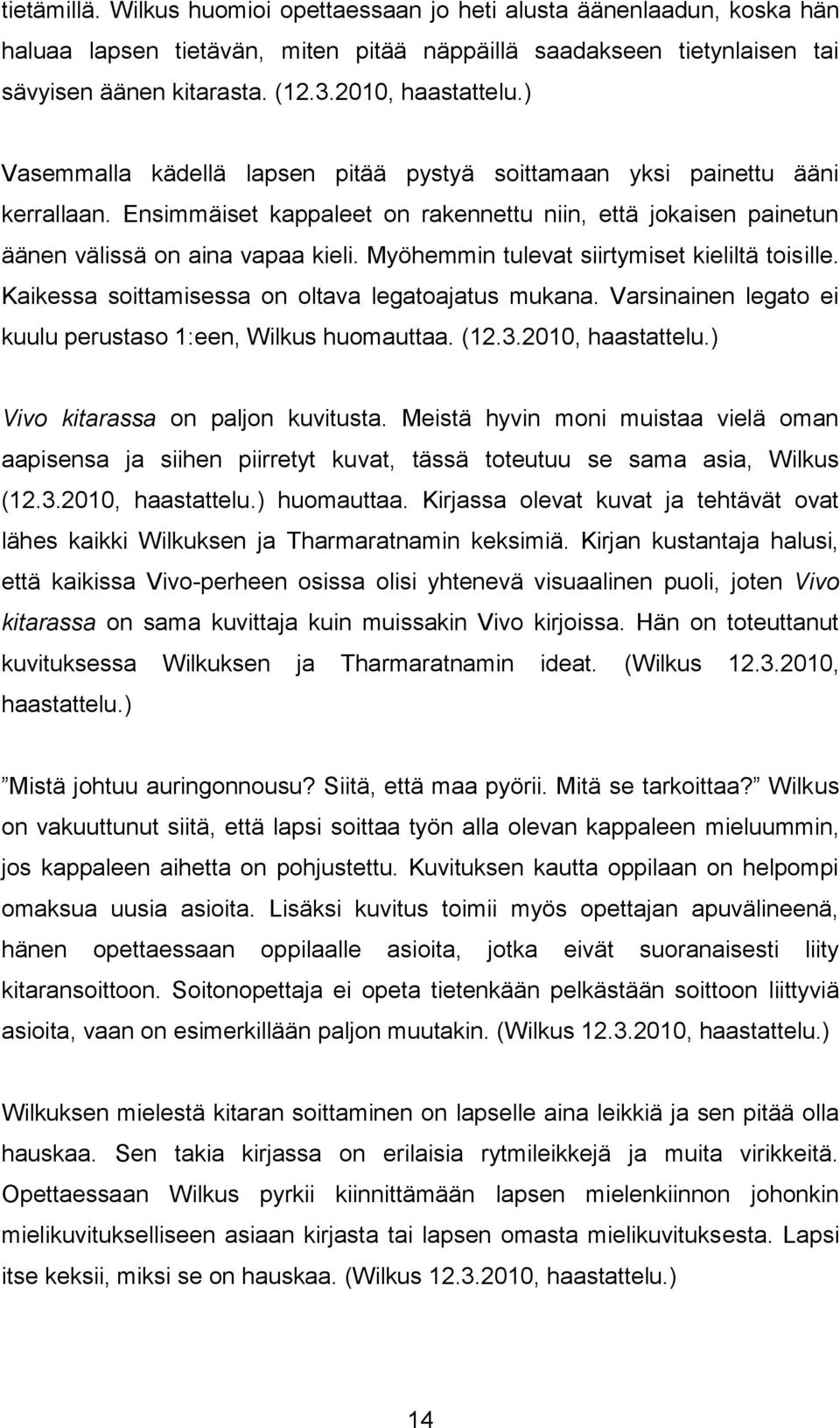 Myöhemmin tulevat siirtymiset kieliltä toisille. Kaikessa soittamisessa on oltava legatoajatus mukana. Varsinainen legato ei kuulu perustaso 1:een, Wilkus huomauttaa. (12.3.2010, haastattelu.