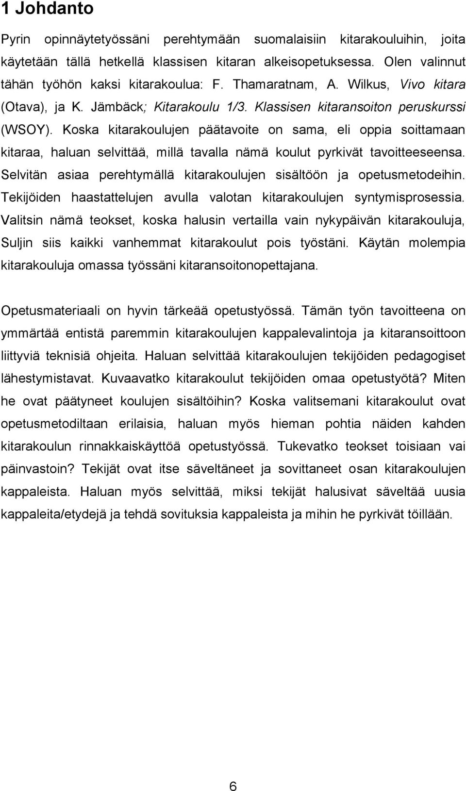 Koska kitarakoulujen päätavoite on sama, eli oppia soittamaan kitaraa, haluan selvittää, millä tavalla nämä koulut pyrkivät tavoitteeseensa.