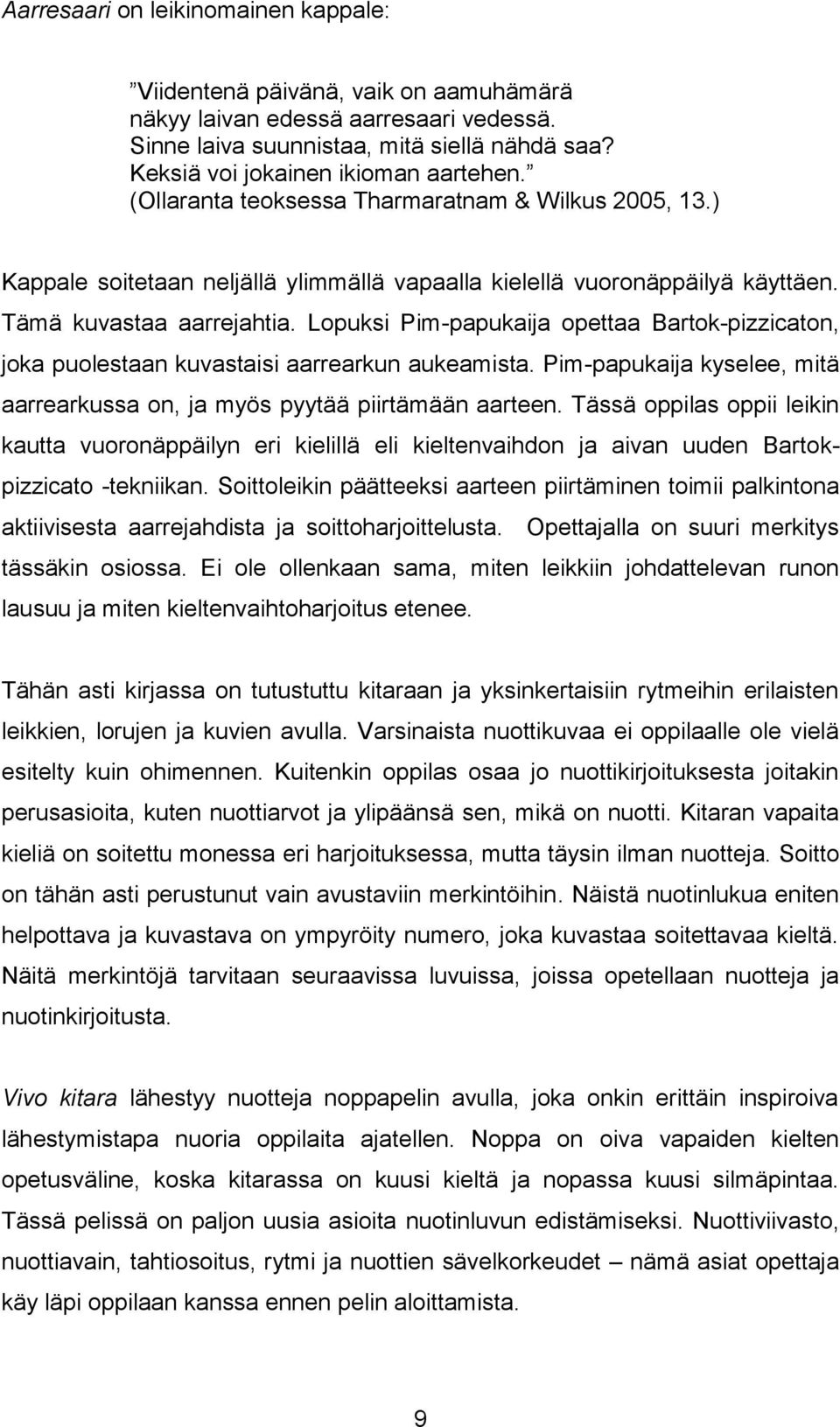 Lopuksi Pim-papukaija opettaa Bartok-pizzicaton, joka puolestaan kuvastaisi aarrearkun aukeamista. Pim-papukaija kyselee, mitä aarrearkussa on, ja myös pyytää piirtämään aarteen.