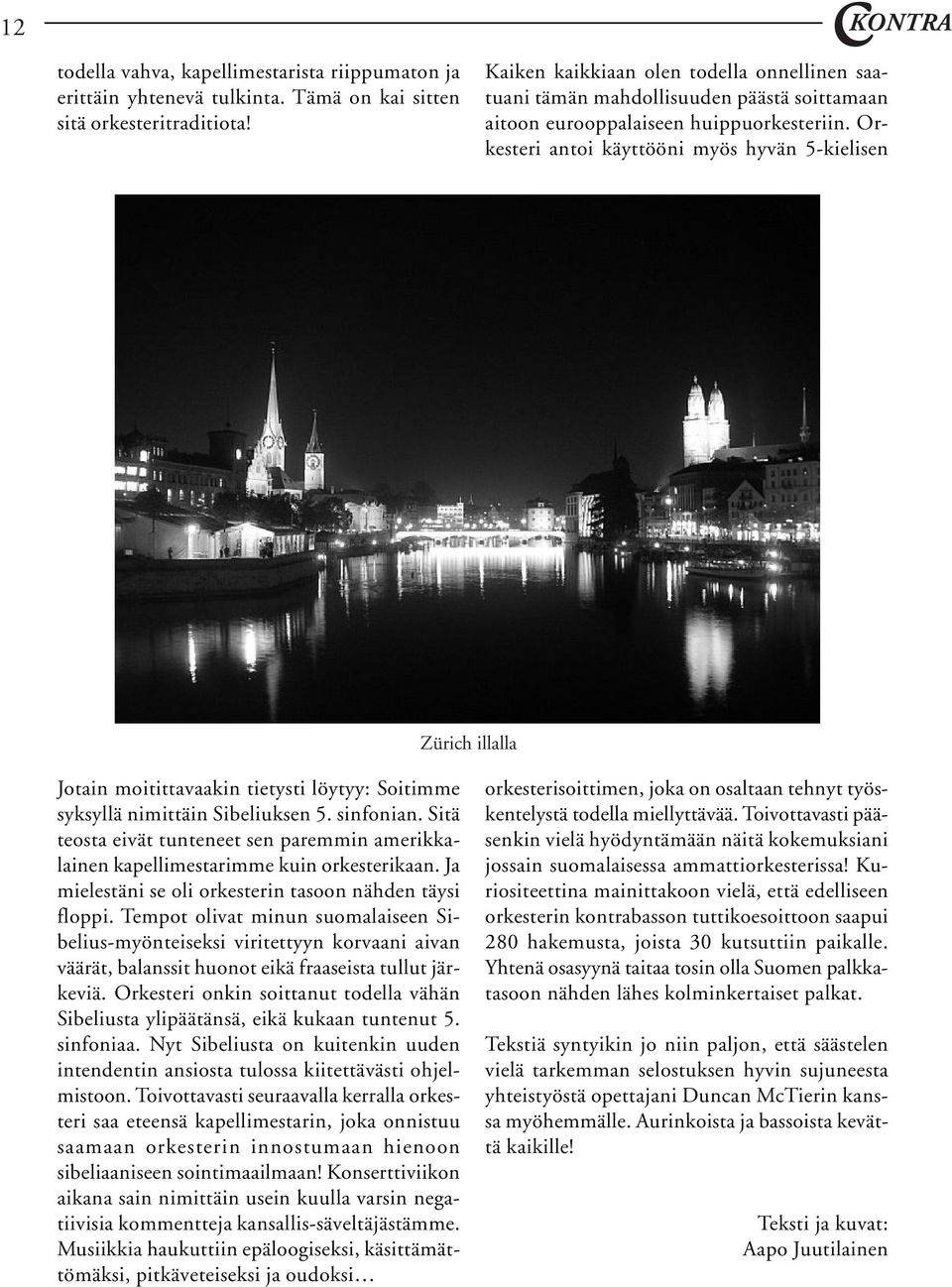 Orkesteri antoi käyttööni myös hyvän 5-kielisen Zürich illalla Jotain moitittavaakin tietysti löytyy: Soitimme syksyllä nimittäin Sibeliuksen 5. sinfonian.