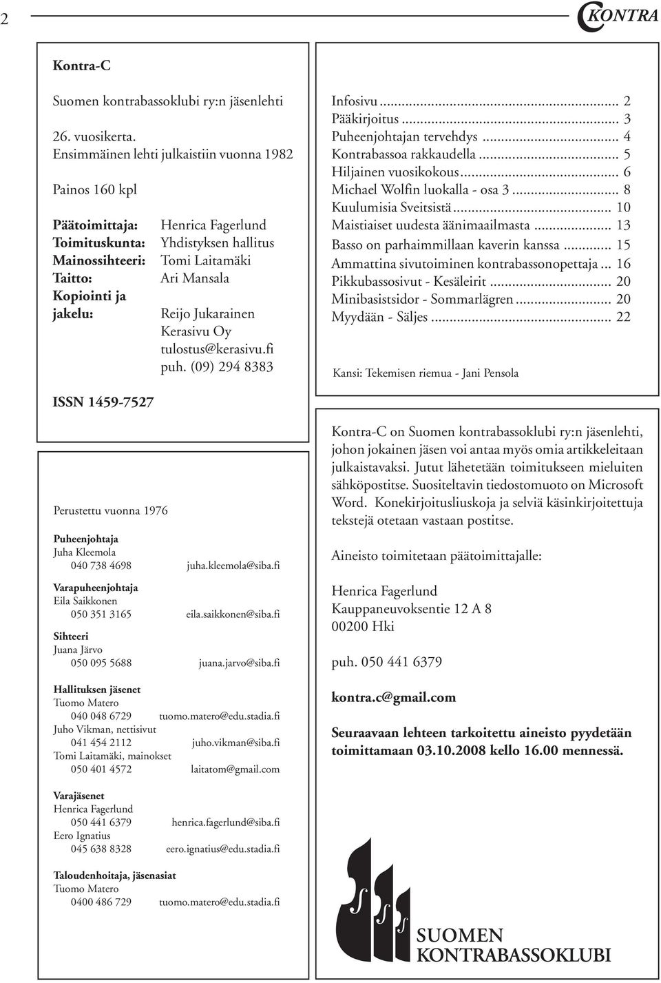 Reijo Jukarainen Kerasivu Oy tulostus@kerasivu.fi puh. (09) 294 8383 Infosivu... 2 Pääkirjoitus... 3 Puheenjohtajan tervehdys... 4 Kontrabassoa rakkaudella... 5 Hiljainen vuosikokous.