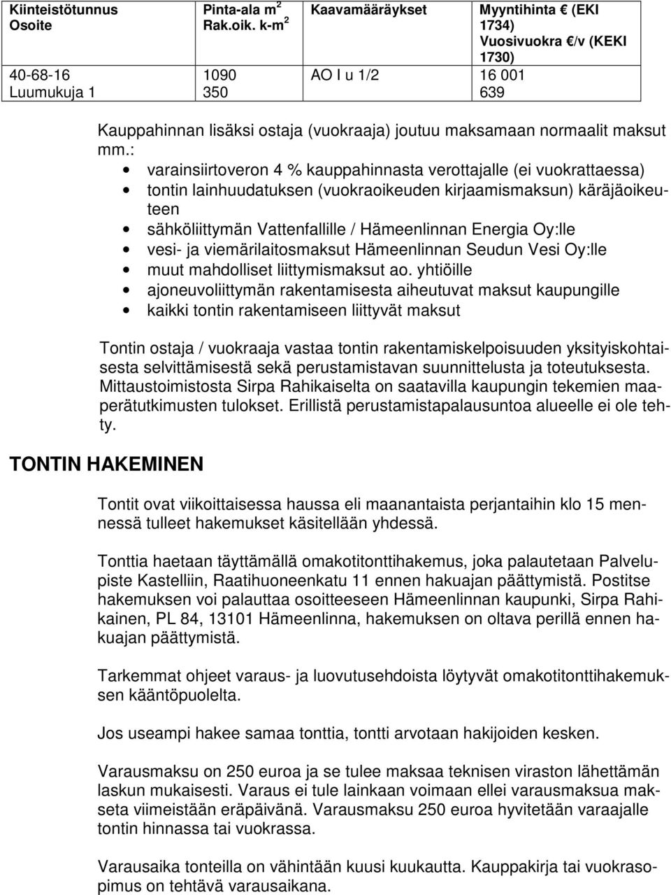 : varainsiirtoveron 4 % kauppahinnasta verottajalle (ei vuokrattaessa) tontin lainhuudatuksen (vuokraoikeuden kirjaamismaksun) käräjäoikeuteen sähköliittymän Vattenfallille / Hämeenlinnan Energia