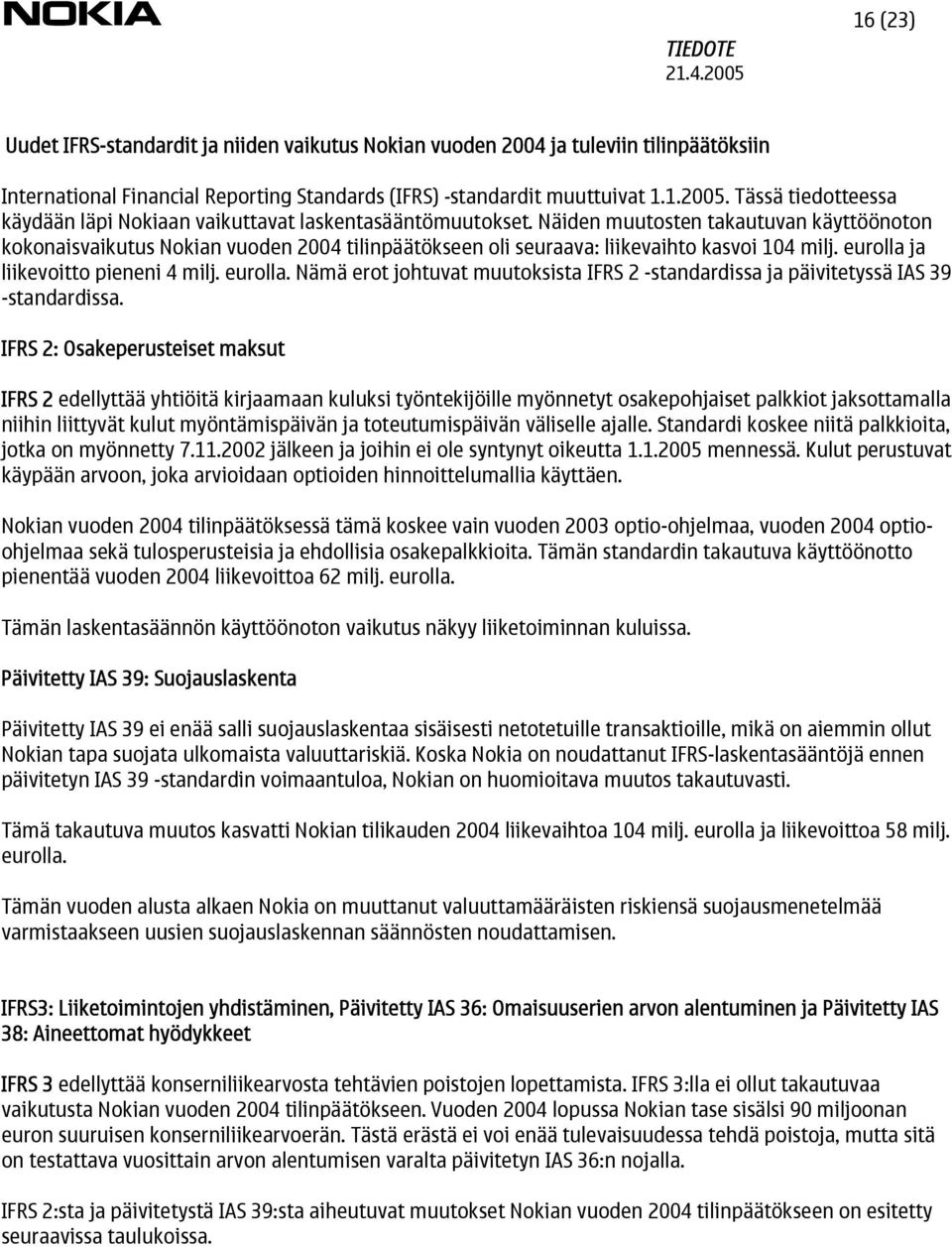 Näiden muutosten takautuvan käyttöönoton kokonaisvaikutus Nokian vuoden 2004 tilinpäätökseen oli seuraava: liikevaihto kasvoi 104 milj. eurolla 