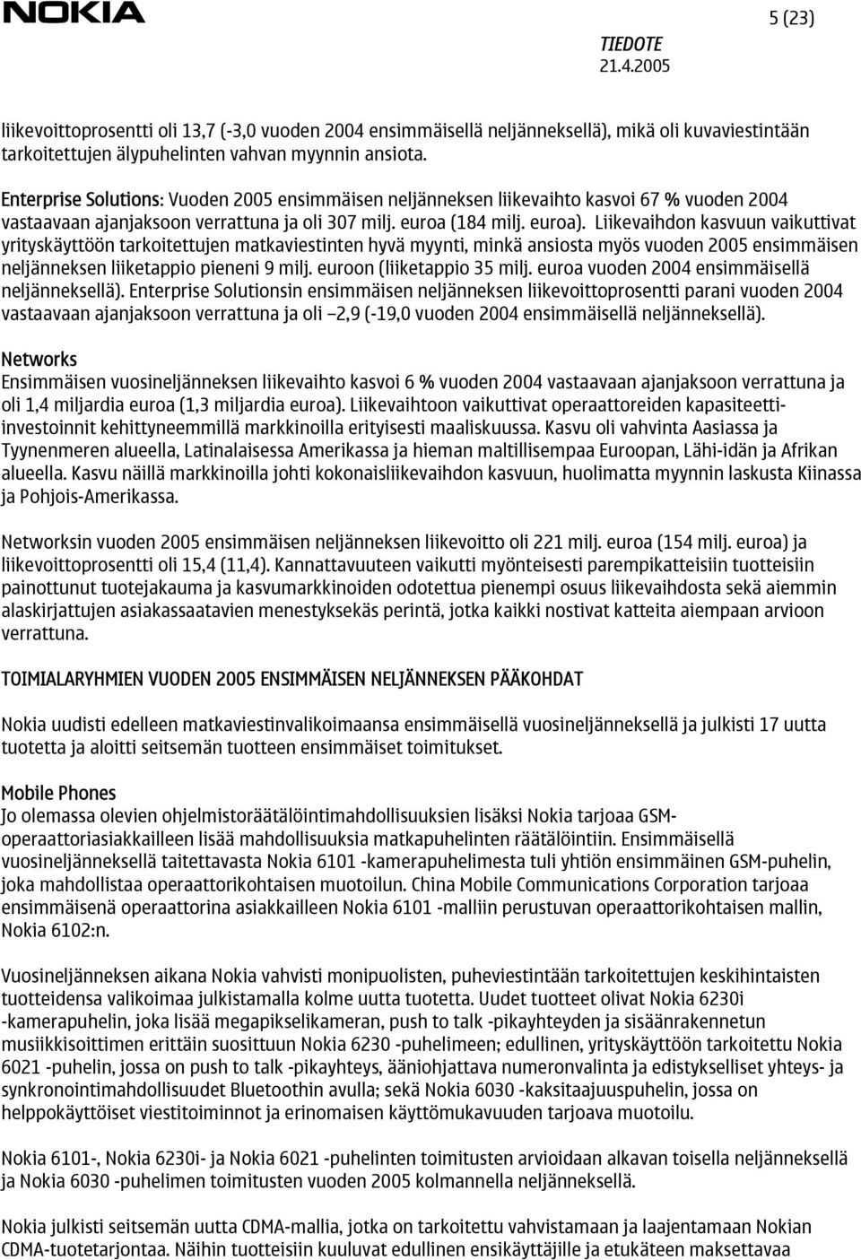 Liikevaihdon kasvuun vaikuttivat yrityskäyttöön tarkoitettujen matkaviestinten hyvä myynti, minkä ansiosta myös vuoden 2005 ensimmäisen neljänneksen liiketappio pieneni 9 milj.
